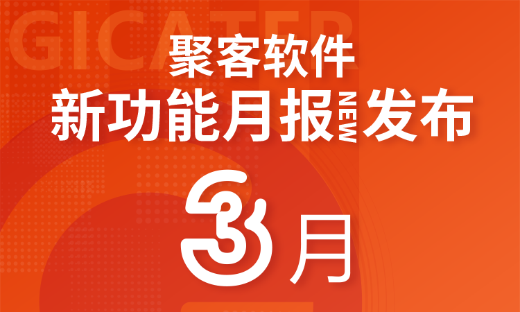 聚客 | 3月新功能汇总月报发布！