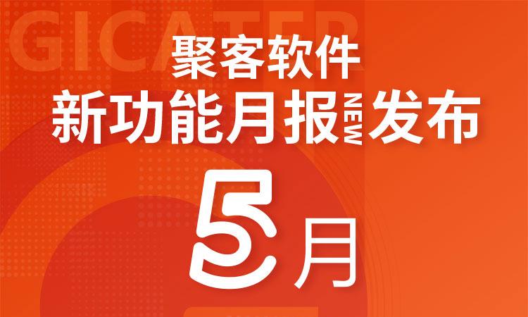 聚客 | 5月新功能汇总月报发布！