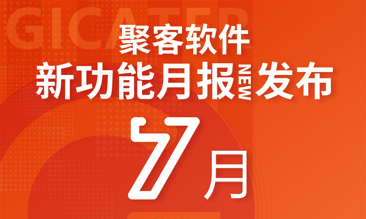 聚客 | 7月新功能汇总月报发布！